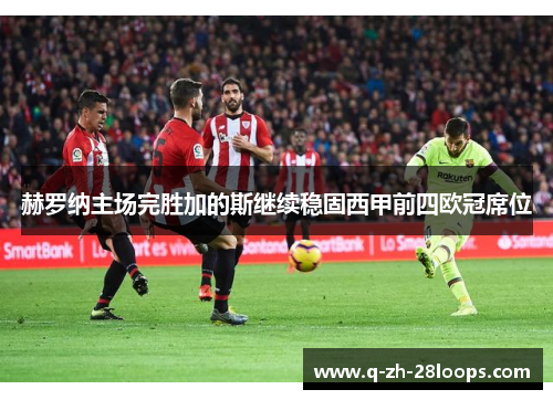 赫罗纳主场完胜加的斯继续稳固西甲前四欧冠席位