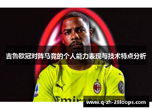 吉鲁欧冠对阵马竞的个人能力表现与技术特点分析