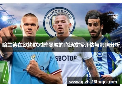 哈兰德在欧协联对阵曼城的临场发挥评估与影响分析